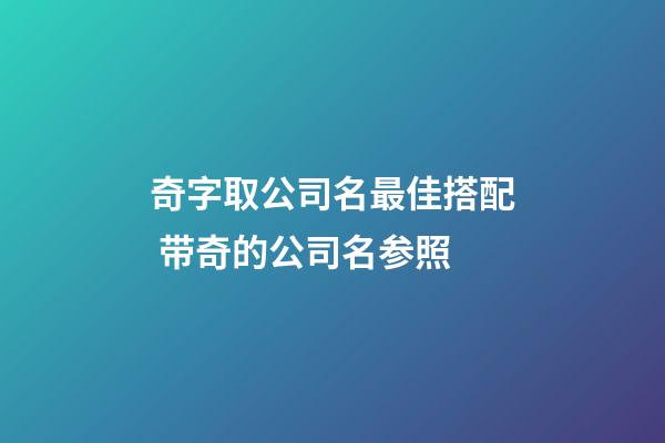 奇字取公司名最佳搭配 带奇的公司名参照-第1张-公司起名-玄机派